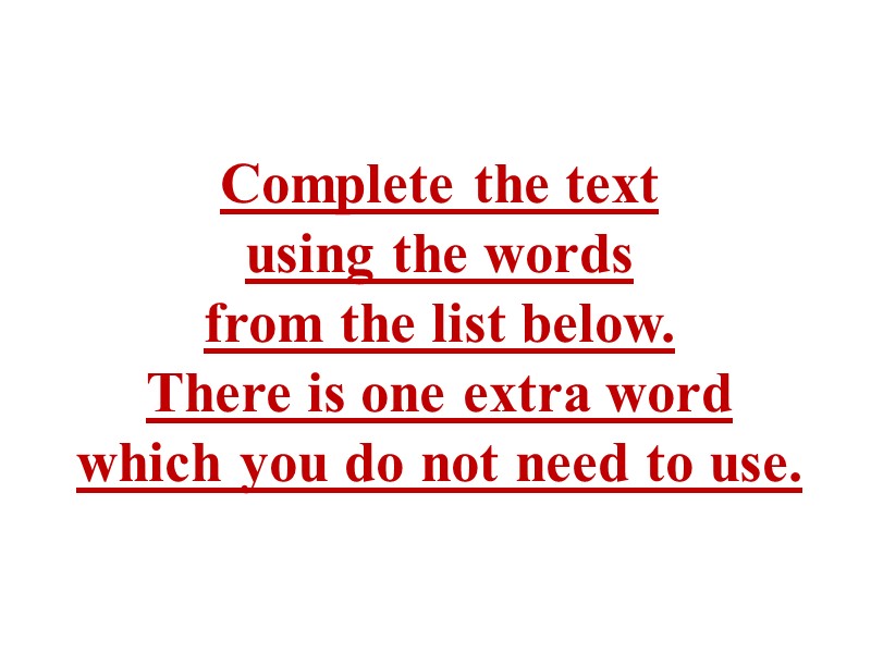Complete the text  using the words  from the list below.  There